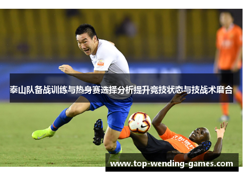 泰山队备战训练与热身赛选择分析提升竞技状态与技战术磨合 泰山队备战训练与热身赛选择分析提升竞技状态与技战术磨合