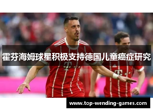 霍芬海姆球星积极支持德国儿童癌症研究 霍芬海姆球星积极支持德国儿童癌症研究