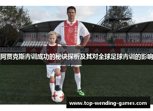 阿贾克斯青训成功的秘诀探析及其对全球足球青训的影响 阿贾克斯青训成功的秘诀探析及其对全球足球青训的影响